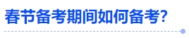 中級(jí)會(huì)計(jì)春節(jié)備考期間如何備考？