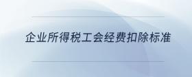 企業(yè)所得稅工會經(jīng)費扣除標(biāo)準(zhǔn)