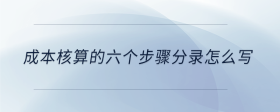 成本核算的六個(gè)步驟分錄怎么寫(xiě)