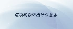 進(jìn)項(xiàng)稅額轉(zhuǎn)出什么意思