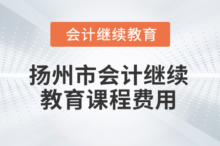 2024年揚州市會計繼續(xù)教育課程費用