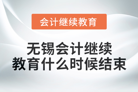2024年無錫會(huì)計(jì)繼續(xù)教育什么時(shí)候結(jié)束？