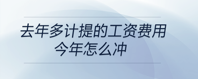 去年多計(jì)提的工資費(fèi)用今年怎么沖