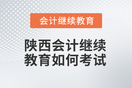 2024年陜西會(huì)計(jì)繼續(xù)教育如何考試？