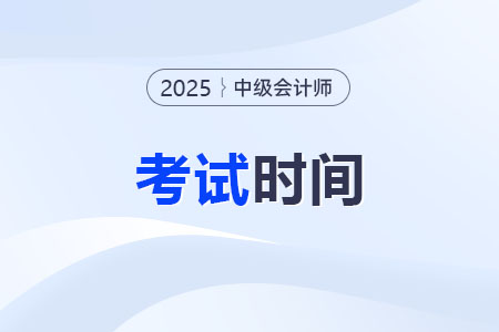 中級(jí)會(huì)計(jì)師2025年報(bào)名和考試時(shí)間分別是哪天？
