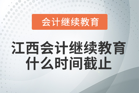 2024年江西省會計繼續(xù)教育什么時間截止？