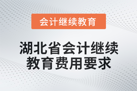 2025年湖北省會計人員繼續(xù)教育費(fèi)用要求