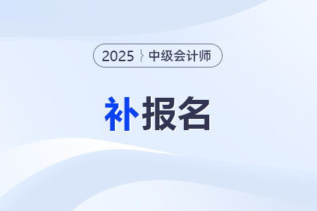 2025年中級會計師有補報名嗎？一年能考幾次？