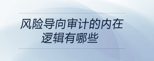 風險導向?qū)徲嫷膬?nèi)在邏輯有哪些