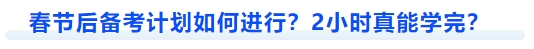 中級(jí)會(huì)計(jì)春節(jié)后備考計(jì)劃如何進(jìn)行？2小時(shí)真能學(xué)完？