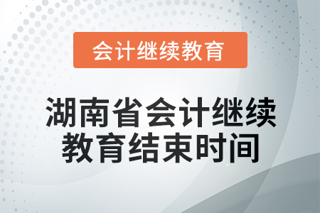 2024年湖南省會計繼續(xù)教育結(jié)束時間