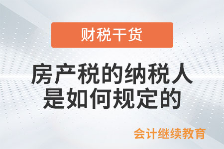 房產(chǎn)稅的納稅人是如何規(guī)定的？