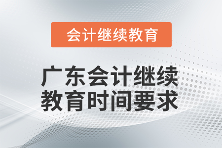 2024年廣東會(huì)計(jì)繼續(xù)教育時(shí)間要求
