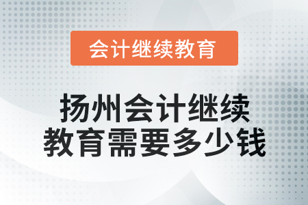2024年揚(yáng)州會(huì)計(jì)繼續(xù)教育需要多少錢？