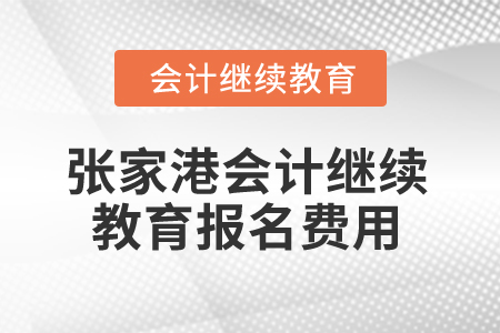 2024年張家港會計(jì)繼續(xù)教育報(bào)名費(fèi)用