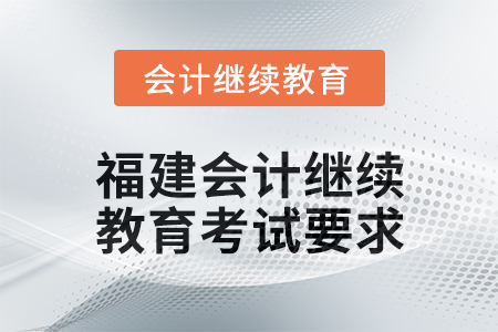 2025年福建會計人員繼續(xù)教育考試要求
