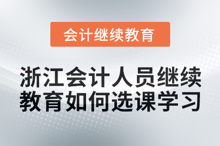 2024年浙江會(huì)計(jì)人員繼續(xù)教育如何選課學(xué)習(xí)？