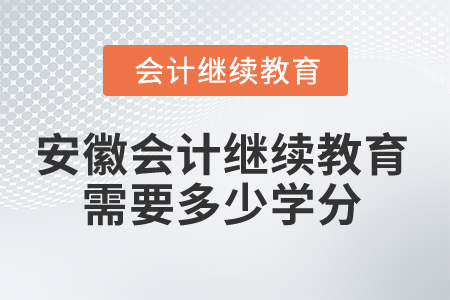 2024年安徽會(huì)計(jì)繼續(xù)教育需要多少學(xué)分？