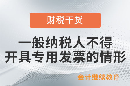 一般納稅人有哪些情形，不得領購開具專用發(fā)票？