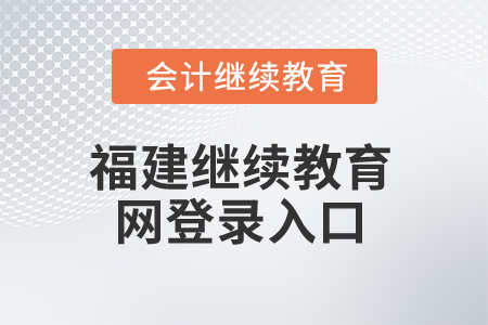 2025年福建繼續(xù)教育網(wǎng)登錄入口在哪？