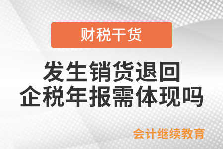 企業(yè)發(fā)生銷貨退回在企業(yè)所得稅年報(bào)時(shí)需體現(xiàn)嗎？