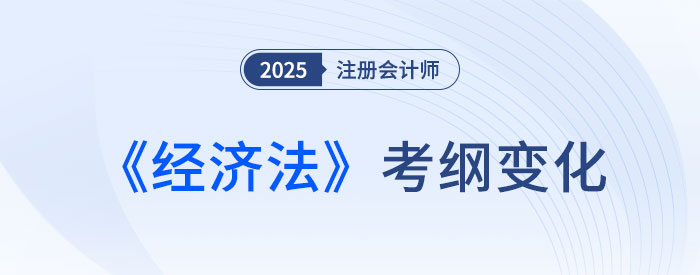 2025年注會經(jīng)濟(jì)法考綱變化梳理！分清主次很重要！