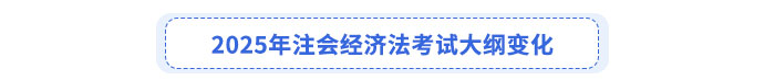 2025年注會經(jīng)濟(jì)法考試大綱變化