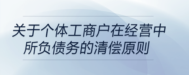 關(guān)于個體工商戶在經(jīng)營中所負債務(wù)的清償原則