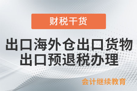 納稅人以出口海外倉方式出口貨物，如何申報(bào)辦理 ？
