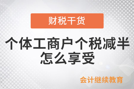 個體工商戶個稅減半怎么享受？