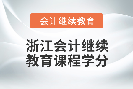 2024年浙江會計(jì)人員繼續(xù)教育課程學(xué)分