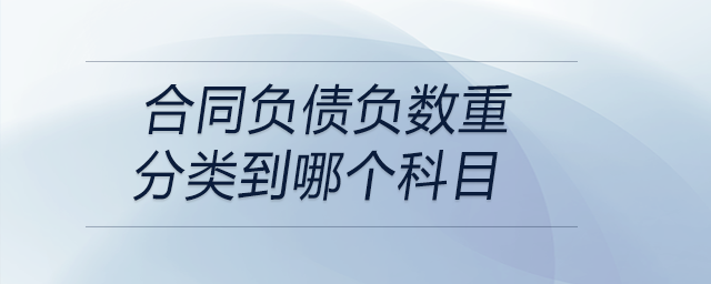 合同負(fù)債負(fù)數(shù)重分類到哪個(gè)科目