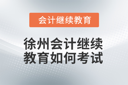 2024年徐州會(huì)計(jì)繼續(xù)教育如何考試？