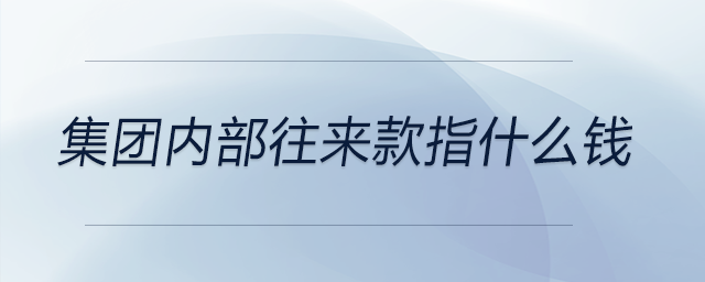 集團內部往來款指什么錢