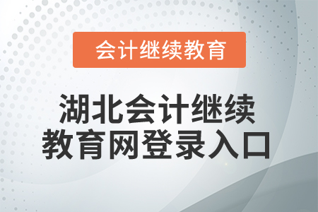 2025年湖北會(huì)計(jì)繼續(xù)教育網(wǎng)登錄入口在哪？
