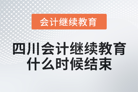 2024年四川會計繼續(xù)教育什么時候結(jié)束？