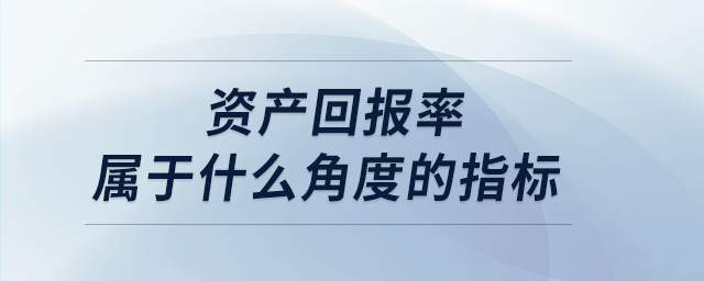 資產(chǎn)回報(bào)率屬于什么角度的指標(biāo)