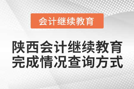 2024年陜西會(huì)計(jì)繼續(xù)教育完成情況查詢方式