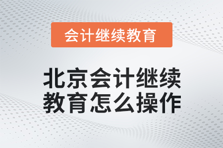 2024年度北京會(huì)計(jì)繼續(xù)教育怎么操作？