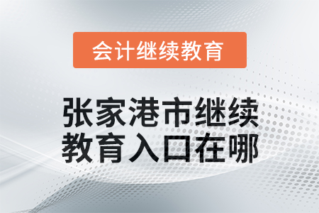 2024年張家港市會(huì)計(jì)繼續(xù)教育入口在哪？