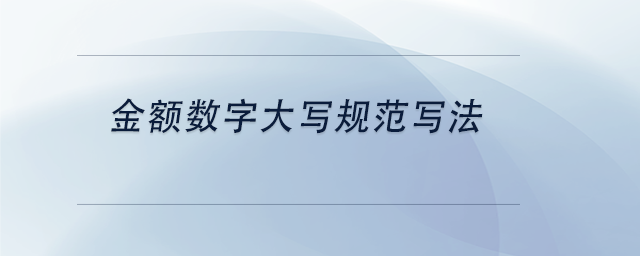 中級會計金額數(shù)字大寫規(guī)范寫法
