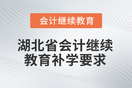 2025年湖北省會計繼續(xù)教育補(bǔ)學(xué)要求