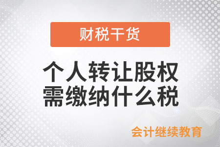 個人轉(zhuǎn)讓股權(quán)需繳納什么稅？