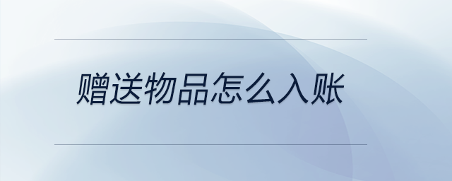 贈(zèng)送物品怎么入賬
