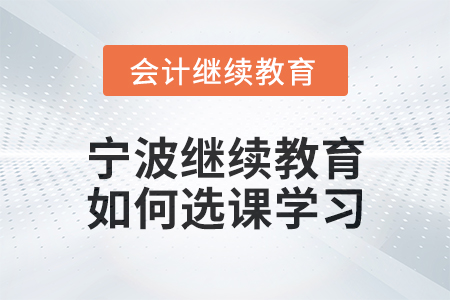 2025年寧波會(huì)計(jì)繼續(xù)教育如何選課學(xué)習(xí)？