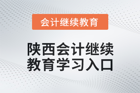 2024年陜西會計繼續(xù)教育學(xué)習(xí)入口在哪？