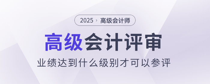 評(píng)審業(yè)績(jī)達(dá)到什么級(jí)別才可以參評(píng)高級(jí)會(huì)計(jì)師？