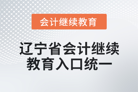 2025年遼寧省會計繼續(xù)教育入口統(tǒng)一了！