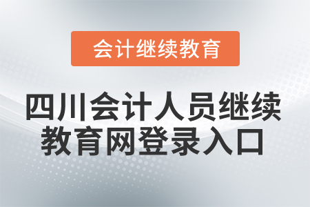 2024年四川會(huì)計(jì)人員繼續(xù)教育網(wǎng)登錄入口