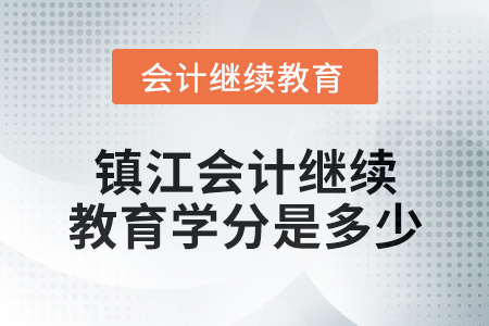 2024年鎮(zhèn)江會(huì)計(jì)繼續(xù)教育學(xué)分是多少？